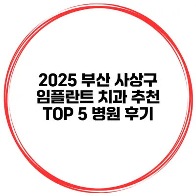 2025 부산 사상구 임플란트 치과 추천 TOP 5 병원 후기