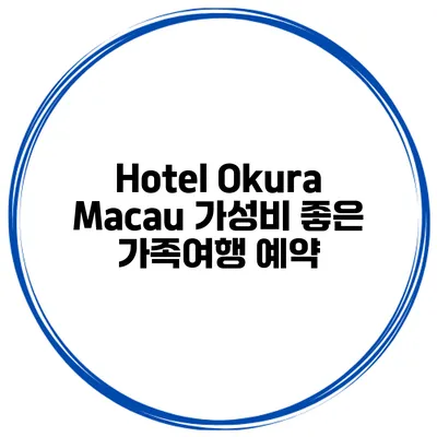 Hotel Okura Macau 가성비 좋은 가족여행 예약