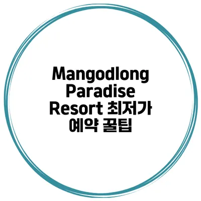 Mangodlong Paradise Resort 최저가 예약 꿀팁