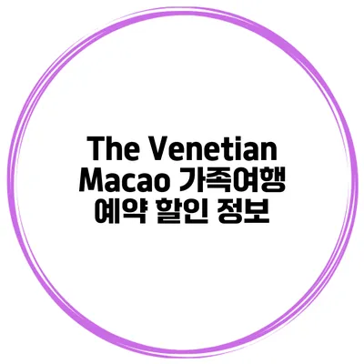 The Venetian Macao 가족여행 예약 할인 정보
