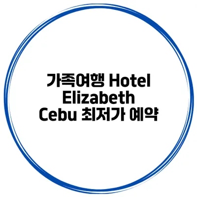 가족여행 Hotel Elizabeth Cebu 최저가 예약