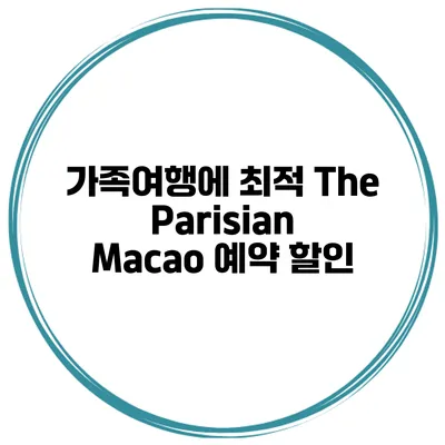 가족여행에 최적 The Parisian Macao 예약 할인