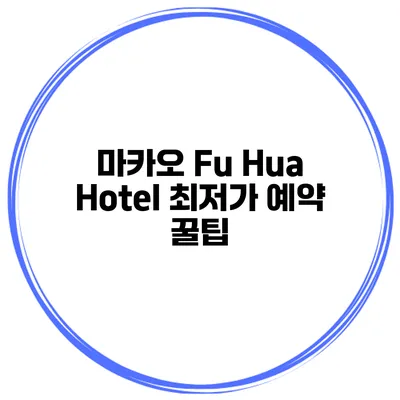 마카오 Fu Hua Hotel 최저가 예약 꿀팁