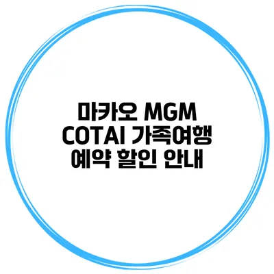 마카오 MGM COTAI 가족여행 예약 할인 안내