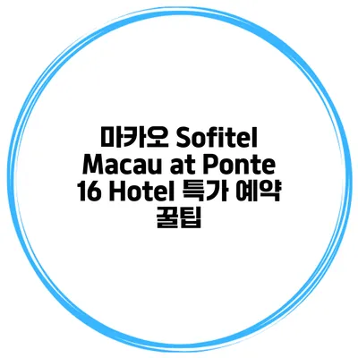 마카오 Sofitel Macau at Ponte 16 Hotel 특가 예약 꿀팁