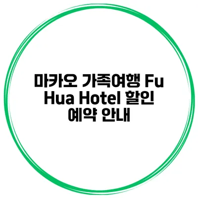 마카오 가족여행 Fu Hua Hotel 할인 예약 안내
