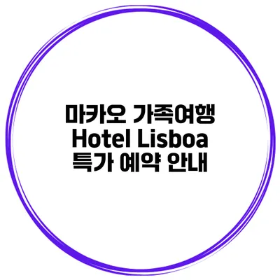 마카오 가족여행 Hotel Lisboa 특가 예약 안내