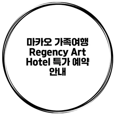 마카오 가족여행 Regency Art Hotel 특가 예약 안내
