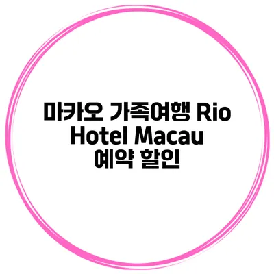 마카오 가족여행 Rio Hotel Macau 예약 할인
