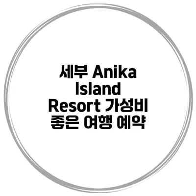 세부 Anika Island Resort 가성비 좋은 여행 예약