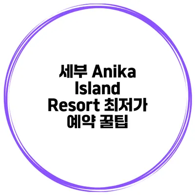 세부 Anika Island Resort 최저가 예약 꿀팁