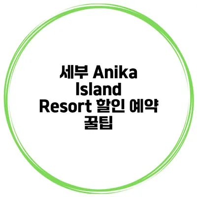 세부 Anika Island Resort 할인 예약 꿀팁