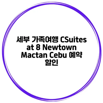 세부 가족여행 CSuites at 8 Newtown Mactan Cebu 예약 할인