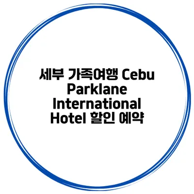 세부 가족여행 Cebu Parklane International Hotel 할인 예약