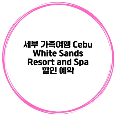 세부 가족여행 Cebu White Sands Resort and Spa 할인 예약