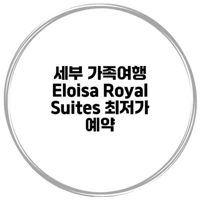 세부 가족여행 Eloisa Royal Suites 최저가 예약