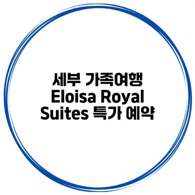 세부 가족여행 Eloisa Royal Suites 특가 예약