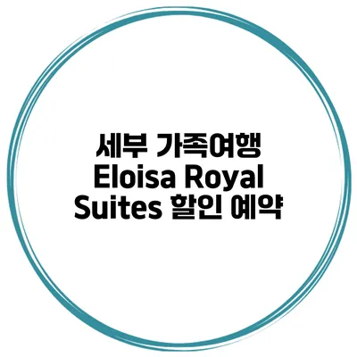 세부 가족여행 Eloisa Royal Suites 할인 예약