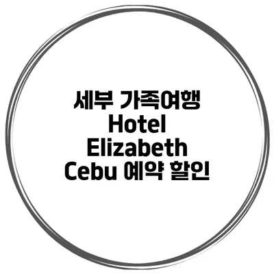 세부 가족여행 Hotel Elizabeth Cebu 예약 할인
