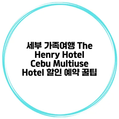 세부 가족여행 The Henry Hotel Cebu Multiuse Hotel 할인 예약 꿀팁