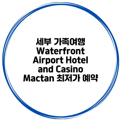 세부 가족여행 Waterfront Airport Hotel and Casino Mactan 최저가 예약