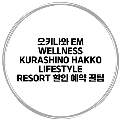 오키나와 EM WELLNESS KURASHINO HAKKO LIFESTYLE RESORT 할인 예약 꿀팁