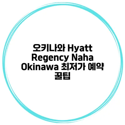 오키나와 Hyatt Regency Naha Okinawa 최저가 예약 꿀팁