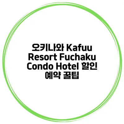 오키나와 Kafuu Resort Fuchaku Condo Hotel 할인 예약 꿀팁