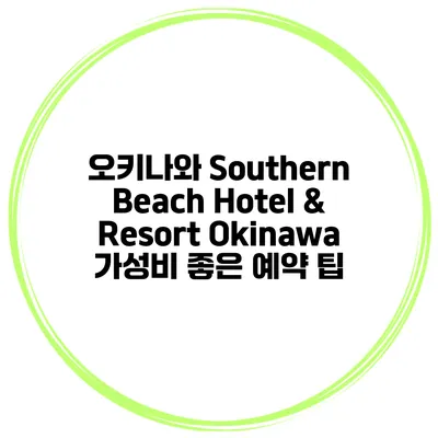 오키나와 Southern Beach Hotel & Resort Okinawa 가성비 좋은 예약 팁