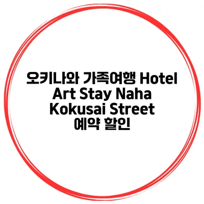 오키나와 가족여행 Hotel Art Stay Naha Kokusai Street 예약 할인
