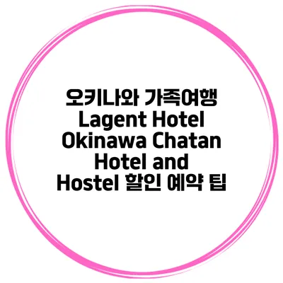 오키나와 가족여행 Lagent Hotel Okinawa Chatan Hotel and Hostel 할인 예약 팁