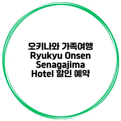 오키나와 가족여행 Ryukyu Onsen Senagajima Hotel 할인 예약