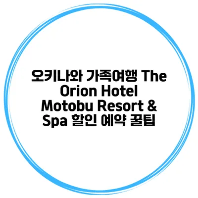 오키나와 가족여행 The Orion Hotel Motobu Resort & Spa 할인 예약 꿀팁