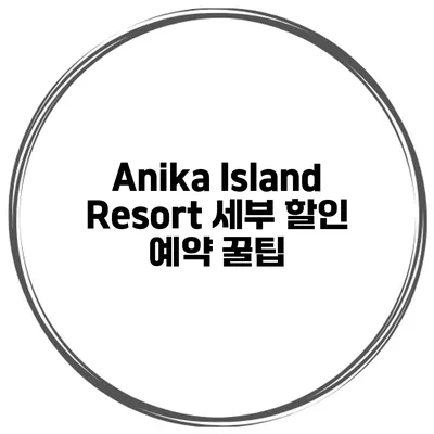 Anika Island Resort 세부 할인 예약 꿀팁