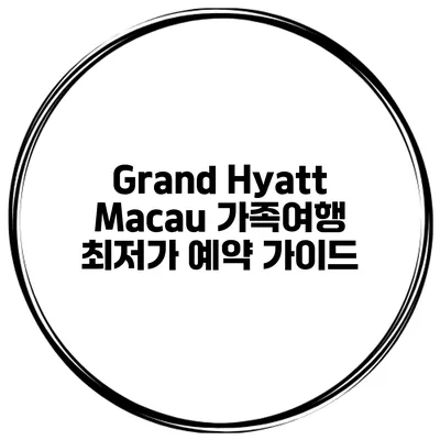 Grand Hyatt Macau 가족여행 최저가 예약 가이드