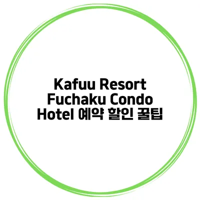 Kafuu Resort Fuchaku Condo Hotel 예약 할인 꿀팁