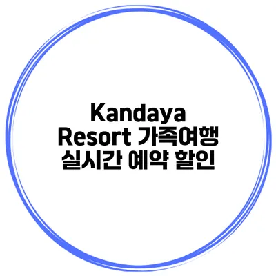 Kandaya Resort 가족여행 실시간 예약 할인