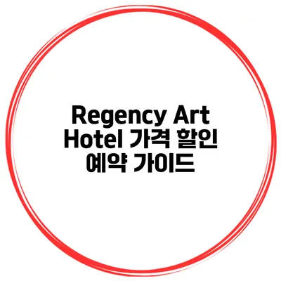Regency Art Hotel 가격 할인 예약 가이드