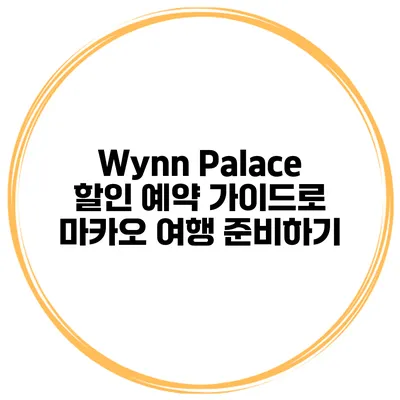 Wynn Palace 할인 예약 가이드로 마카오 여행 준비하기