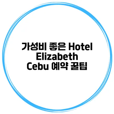 가성비 좋은 Hotel Elizabeth Cebu 예약 꿀팁
