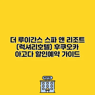 더 루이간스 스파 앤 리조트 (럭셔리호텔) 후쿠오카 아고다 할인예약 가이드