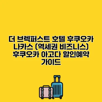 더 브렉퍼스트 호텔 후쿠오카 나카스 (역세권 비즈니스) 후쿠오카 아고다 할인예약 가이드