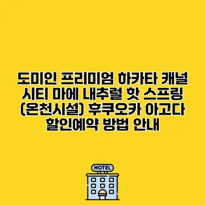 도미인 프리미엄 하카타 캐널 시티 마에 내추럴 핫 스프링 (온천시설) 후쿠오카 아고다 할인예약 방법 안내