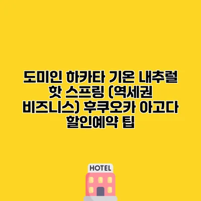 도미인 하카타 기온 내추럴 핫 스프링 (역세권 비즈니스) 후쿠오카 아고다 할인예약 팁