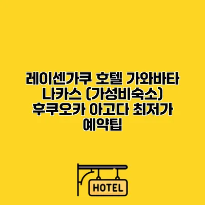 레이센가쿠 호텔 가와바타 나카스 (가성비숙소) 후쿠오카 아고다 최저가 예약팁