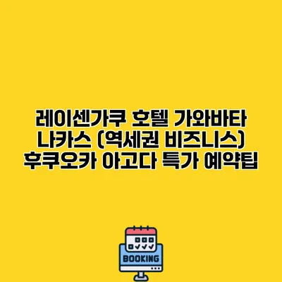 레이센가쿠 호텔 가와바타 나카스 (역세권 비즈니스) 후쿠오카 아고다 특가 예약팁