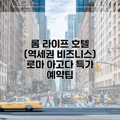 롬 라이프 호텔 (역세권 비즈니스) 로마 아고다 특가 예약팁