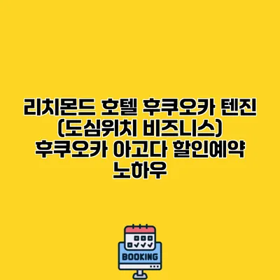 리치몬드 호텔 후쿠오카 텐진 (도심위치 비즈니스) 후쿠오카 아고다 할인예약 노하우
