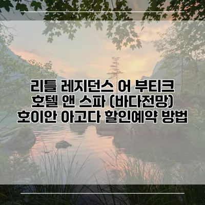 리틀 레지던스 어 부티크 호텔 앤 스파 (바다전망) 호이안 아고다 할인예약 방법