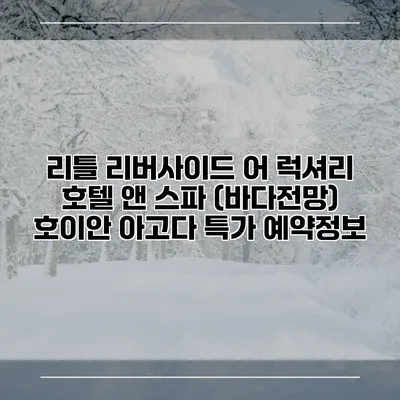 리틀 리버사이드 어 럭셔리 호텔 앤 스파 (바다전망) 호이안 아고다 특가 예약정보